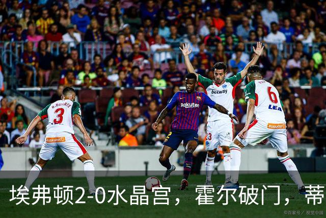 埃弗顿2-0水晶宫，霍尔破门，蒂尔诺-巴里建功